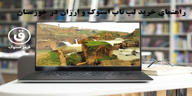 راهنمای خرید لپ تاپ استوک و ارزان در خوزستان