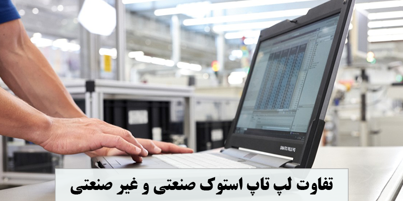 10 دلیل برای اینکه لپ تاپ استوک صنعتی بهتر از لپ تاپ های غیر صنعتی هستند